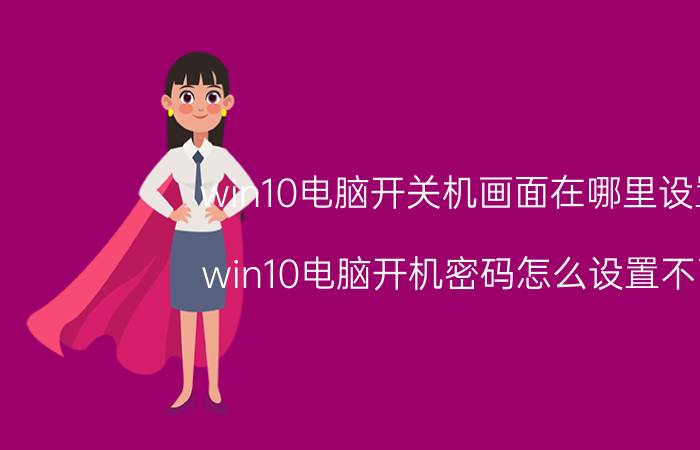 win10电脑开关机画面在哪里设置 win10电脑开机密码怎么设置不了？